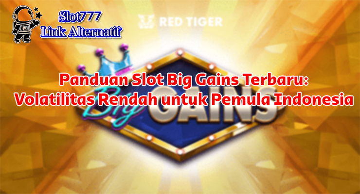 strategi pemula Slot Big Gains di Slot777 Link Alternatif untuk kemenangan konsisten