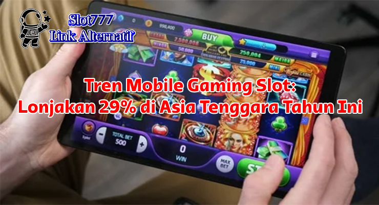tren mobile gaming slot Asia Tenggara 2025 menampilkan lonjakan revenue 29% dan statistik pengguna